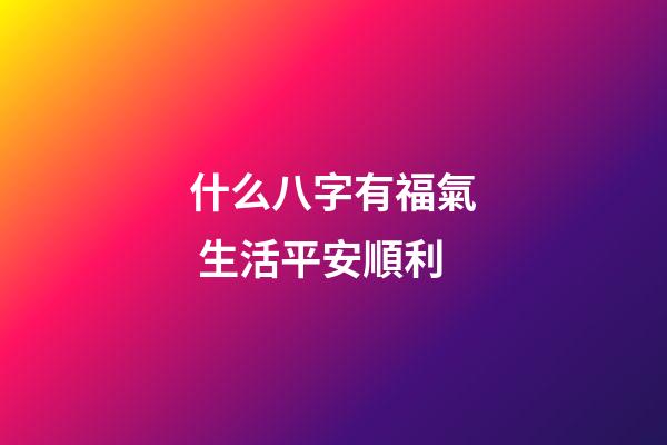 什么八字有福氣 生活平安順利